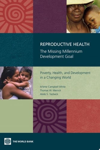 Reproductive Health The Missing Millennium Development Goal : Poverty, Health, and Development in a Changing World