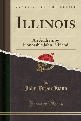Illinois: An Address by Honorable John P. Hand (Classic Reprint)