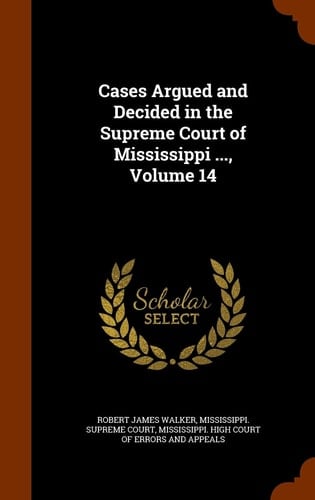 Cases Argued and Decided in the Supreme Court of Mississippi ... , Volume 14