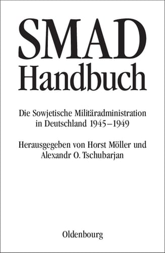 SMAD-Handbuch Die Sowjetische Militäradministration in Deutschland 1945-1949