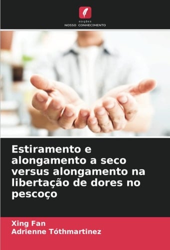 Estiramento e alongamento a seco versus alongamento na libertação de dores no pescoço (Portuguese Edition)