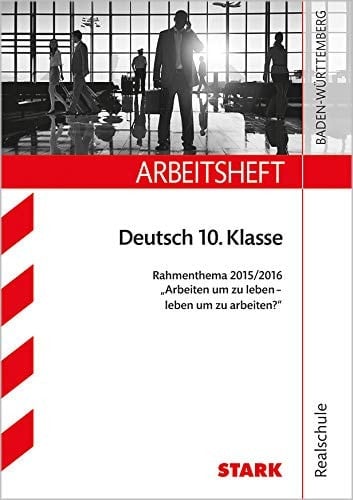 Arbeitsheft Deutsch 10. Klasse Rahmenthema 2015/2016 "Arbeiten um zu leben - leben um zu arbeiten?" Realschule