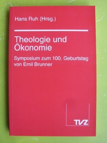 Theologie und Ökonomie Symposium zum 100. Geburtstag von Emil Brunner