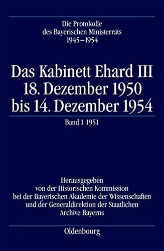 Die Protokolle des bayerischen Ministerrats 1945 - 1954. Das Kabinett Ehard III, 18. Dezember 1950 bis 14. Dezember 1954 : Bd. 1, 20.12.1950 - 28.12.1951 : Halbbd. 1
