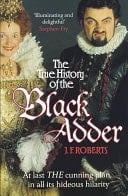 The True History of the Black Adder At Last, the Cunning Plan, in All Its Hideous Hilarity