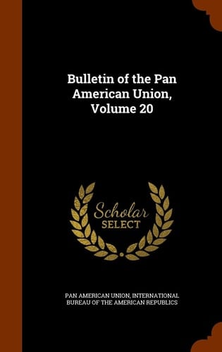 Bulletin of the Pan American Union, Volume 20