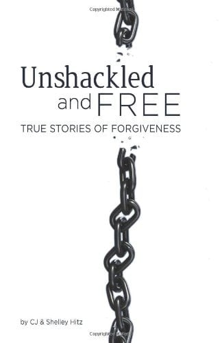 Unshackled and Free True Stories of Forgiveness