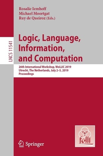 Logic, Language, Information, and Computation 26th International Workshop, WoLLIC 2019, Utrecht, The Netherlands, July 2-5, 2019, Proceedings