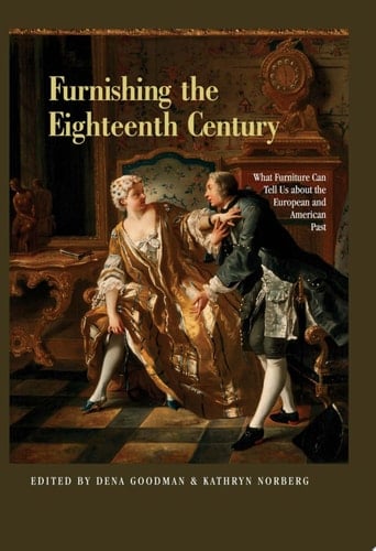 Furnishing the Eighteenth Century What Furniture Can Tell Us About the European and American Past