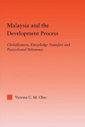 Malaysia and the Development Process: Globalization, Knowledge Transfers and Postcolonial Dilemmas (Studies in International Relations)