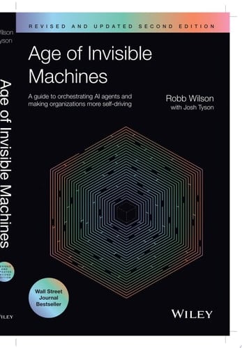 Age of Invisible Machines A Guide to Orchestrating AI Agents and Making Organizations More Self-Driving, Revised and Updated