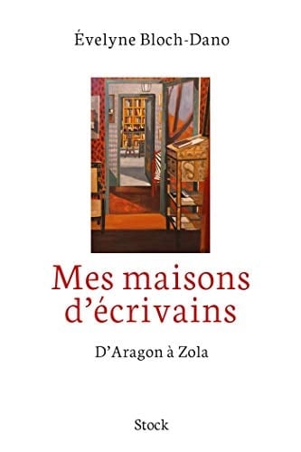 Mes maisons d'écrivains D'Aragon à Zola
