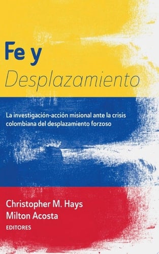 Fe y Desplazamiento La investigación-acción misional ante la crisis colombiana del desplazamiento forzoso