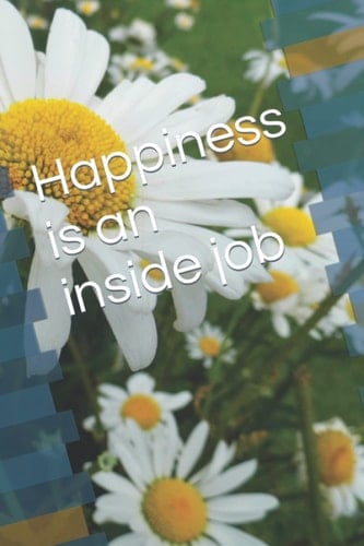 Happiness is an inside job