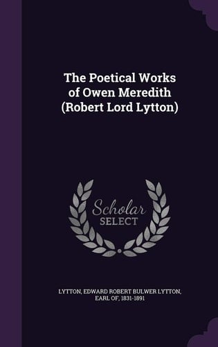 The Poetical Works of Owen Meredith (Robert Lord Lytton)