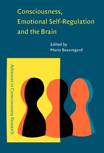 Consciousness, Emotional Self-Regulation and the Brain (Advances in Consciousness Research)