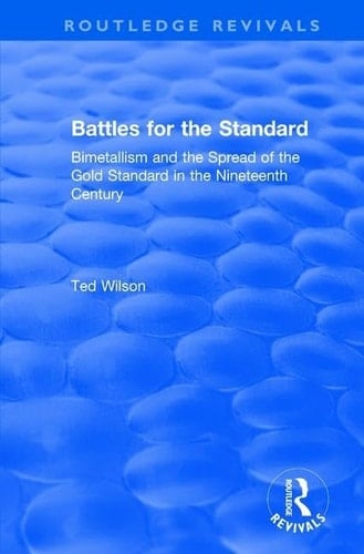 Battles for the Standard Bimetallism and the Spread of the Gold Standard in the Nineteenth Century