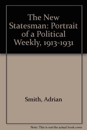 The New Statesman Portrait of a Political Weekly, 1913-1931
