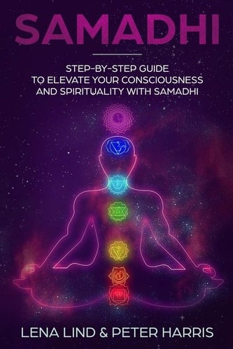 Samadhi Step-By-Step Guide to Elevate Your Consciousness and Spirituality with Samadhi