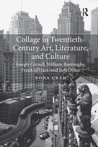 Collage in Twentieth-Century Art, Literature, and Culture Joseph Cornell, William Burroughs, Frank O'Hara, and Bob Dylan