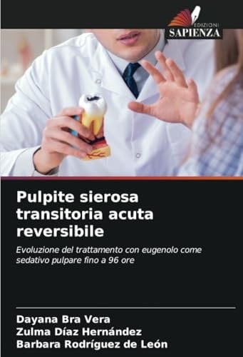 Pulpite sierosa transitoria acuta reversibile: Evoluzione del trattamento con eugenolo come sedativo pulpare fino a 96 ore (Italian Edition)