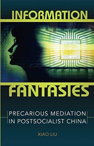 Information Fantasies Precarious Mediation in Postsocialist China