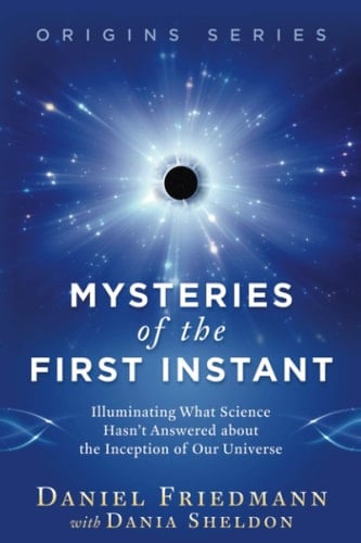 Mysteries of the First Instant Illuminating What Science Hasn't Answered about the Inception of Our Universe