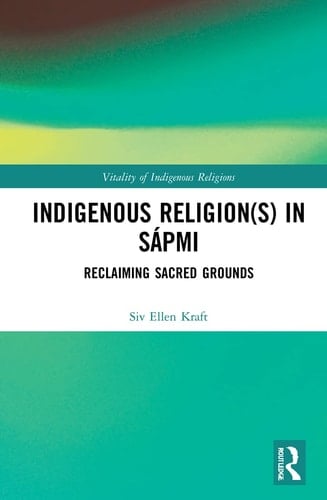 Indigenous Religion(s) in Sápmi Reclaiming Sacred Grounds