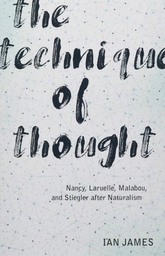 The Technique of Thought Nancy, Laruelle, Malabou, and Stiegler After Naturalism