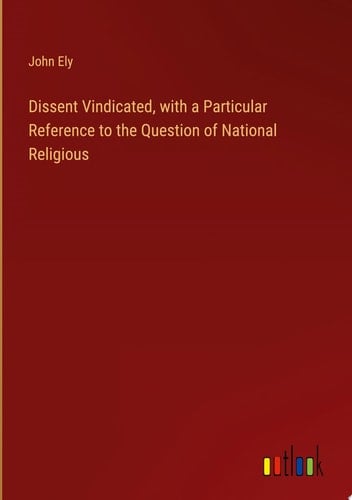 Dissent Vindicated, with a Particular Reference to the Question of National Religious
