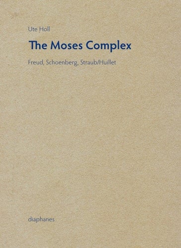 The Moses Complex Freud, Schoenberg, Straub/Huillet