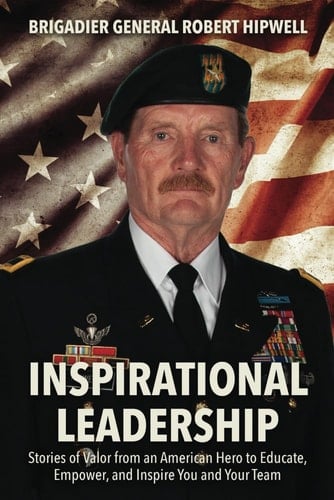 Inspirational Leadership: Stories of Valor from an American Hero to Educate, Empower, and Inspire You and Your Team