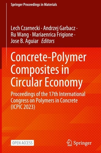 Concrete-Polymer Composites in Circular Economy Proceedings of the 17th International Congress on Polymers in Concrete (Icpic 2023)