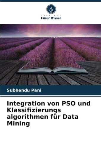 Integration von PSO und Klassifizierungs algorithmen für Data Mining (German Edition)