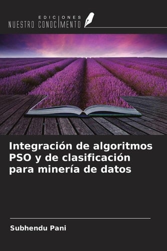 Integración de algoritmos PSO y de clasificación para minería de datos (Spanish Edition)