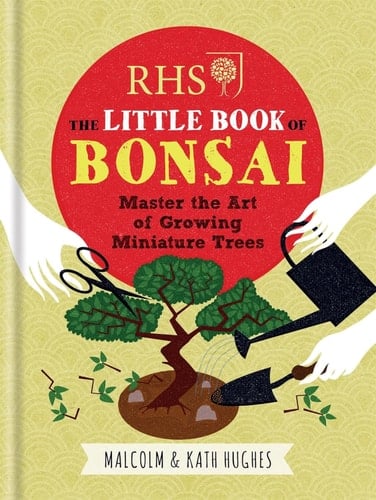 RHS the Little Book of Bonsai Master the Art of Growing Miniature Trees