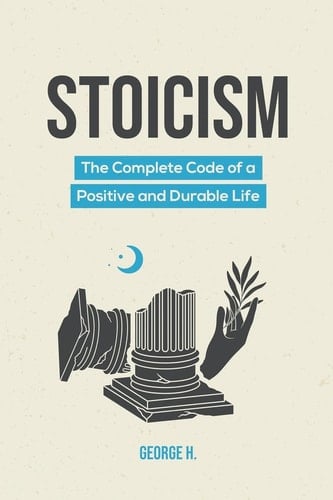 Stoicism The Complete Code of a Positive and Durable Life