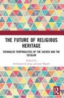 The Future of Religious Heritage Entangled Temporalities of the Sacred and the Secular