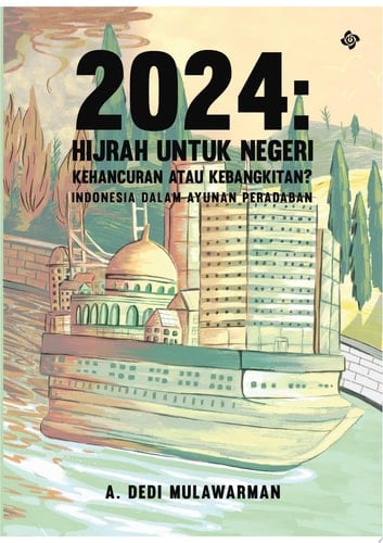 2024 Hijrah untuk Negeri: Kehancuran atau Kebangkitan? Indonesia dalam Ayunan Peradaban
