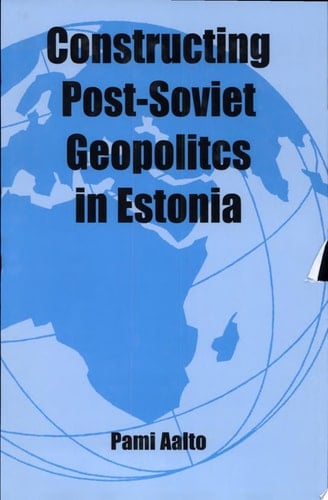 Constructing Post-Soviet Geopolitics in Estonia