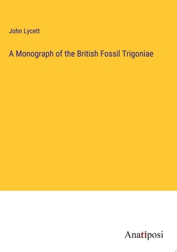 A Monograph of the British Fossil Trigoniae