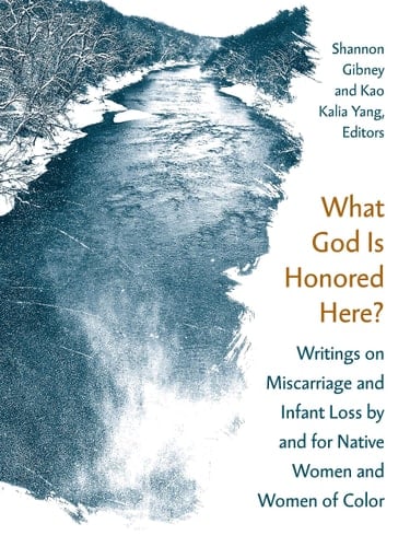 What God is Honored Here? Writings on Miscarriage and Infant Loss by and for Native Women and Women of Color