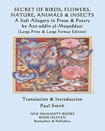 SECRET of BIRDS, FLOWERS, NATURE, ANIMALS & INSECTS a Sufi Allegory in Prose & Poetry (Large Print & Large Format Edition)