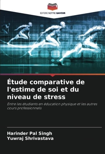 Étude comparative de l'estime de soi et du niveau de stress: Entre les étudiants en éducation physique et les autres cours professionnels (French Edition)