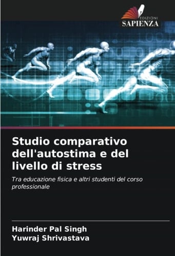 Studio comparativo dell'autostima e del livello di stress: Tra educazione fisica e altri studenti del corso professionale (Italian Edition)