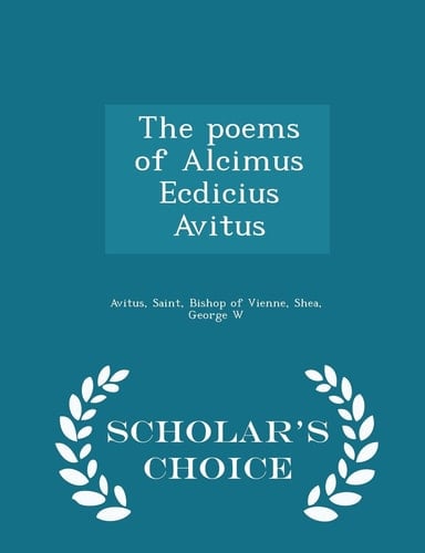 The Poems of Alcimus Ecdicius Avitus - Scholar's Choice Edition