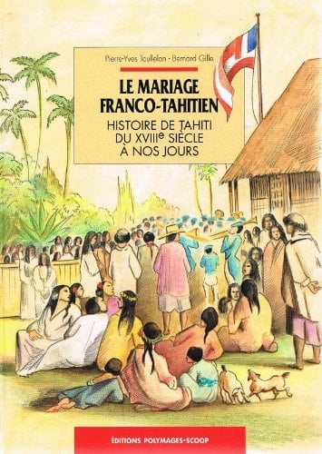 Le mariage franco-tahitien histoire de Tahiti du XVIIIe siècle à nos jours