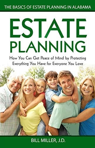 Estate Planning How You Can Get Peace of Mind By Protecting Everything You Have for Everyone You Love The Basics of Estate Planning in Alabama