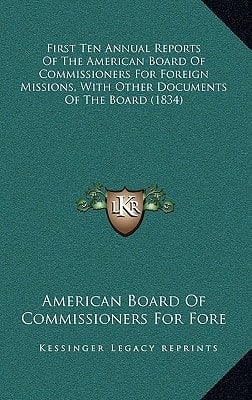 First Ten Annual Reports Of The American Board Of Commissioners For Foreign Missions, With Other Documents Of The Board (1834)