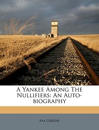 A Yankee Among The Nullifiers: An Auto-biography